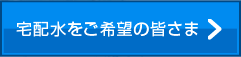 宅配水をご希望の皆さま